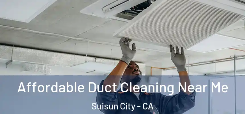  Affordable Duct Cleaning Near Me Suisun City - CA