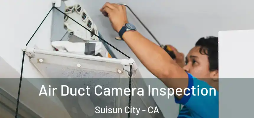  Air Duct Camera Inspection Suisun City - CA