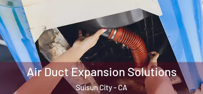  Air Duct Expansion Solutions Suisun City - CA