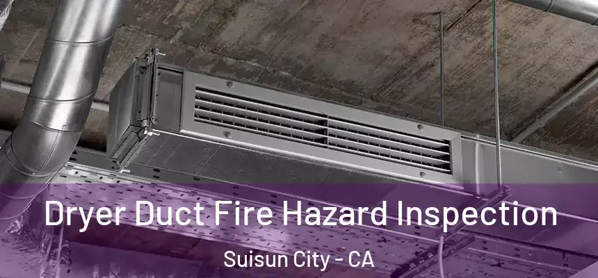 Dryer Duct Fire Hazard Inspection Suisun City - CA