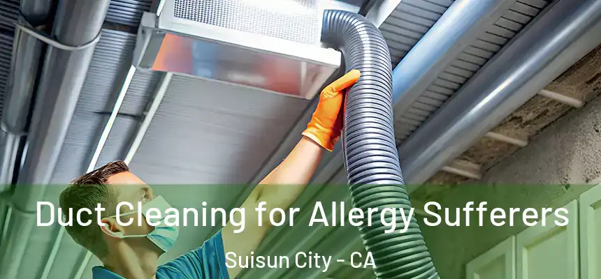  Duct Cleaning for Allergy Sufferers Suisun City - CA