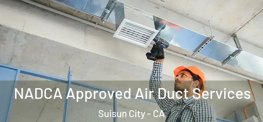 NADCA Approved Air Duct Services Suisun City - CA