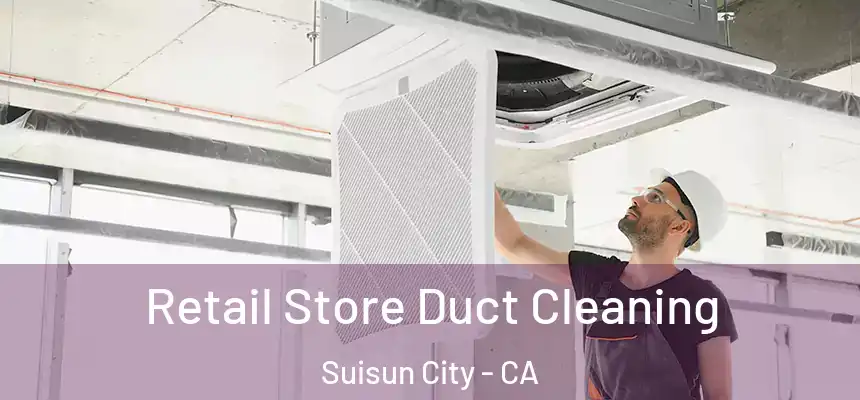 Retail Store Duct Cleaning Suisun City - CA