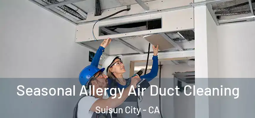 Seasonal Allergy Air Duct Cleaning Suisun City - CA