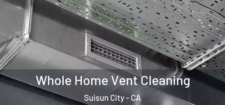  Whole Home Vent Cleaning Suisun City - CA